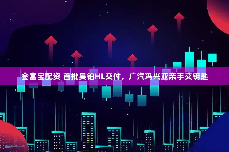 金富宝配资 首批昊铂HL交付，广汽冯兴亚亲手交钥匙