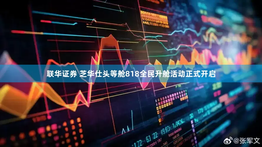 联华证券 芝华仕头等舱818全民升舱活动正式开启